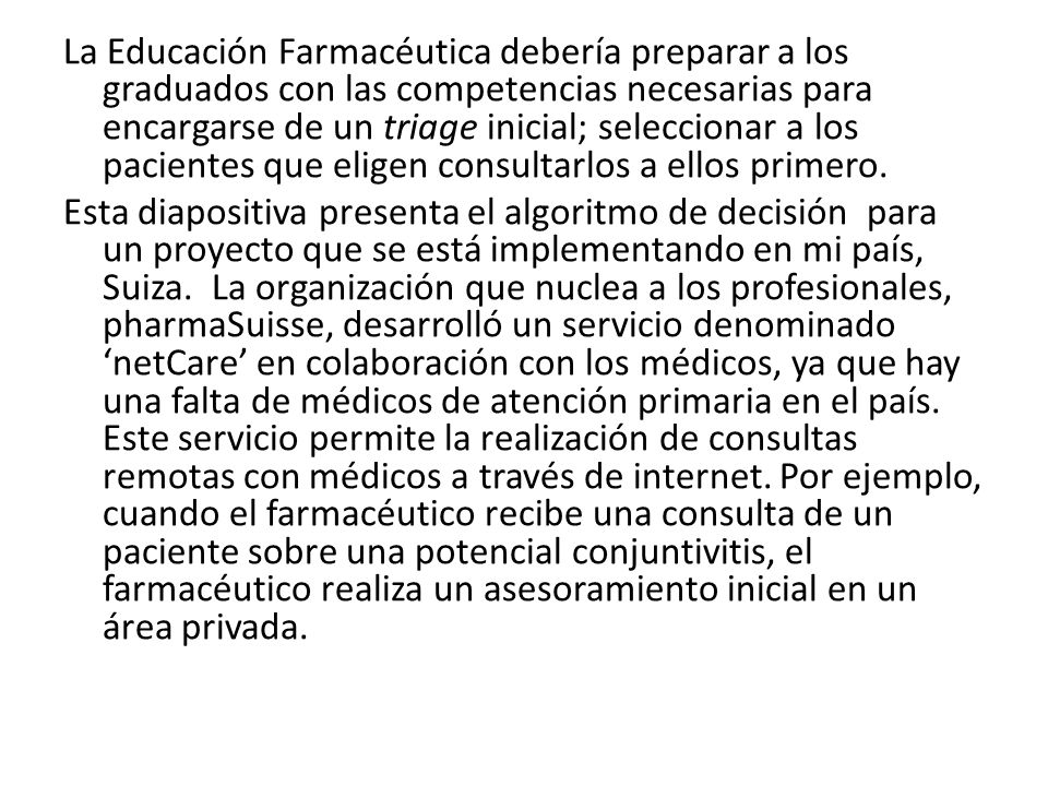 La Educación Farmacéutica debería preparar a los graduados con las competencias necesarias para encargarse de un triage inicial; seleccionar a los pacientes que eligen consultarlos a ellos primero.