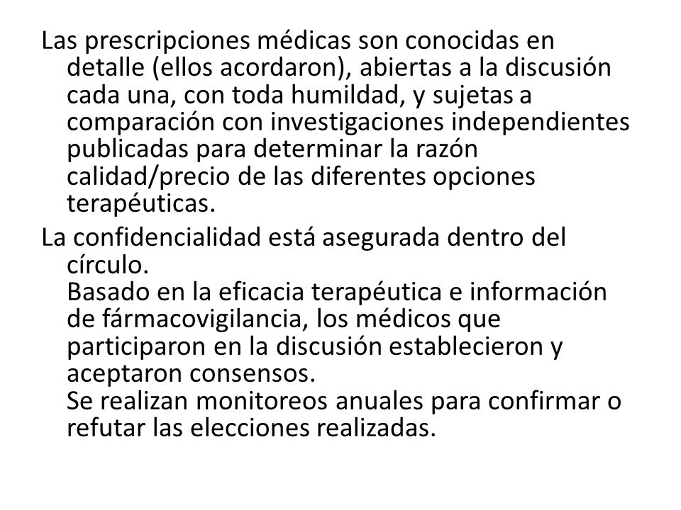 Las prescripciones médicas son conocidas en detalle (ellos acordaron), abiertas a la discusión cada una, con toda humildad, y sujetas a comparación con investigaciones independientes publicadas para determinar la razón calidad/precio de las diferentes opciones terapéuticas.