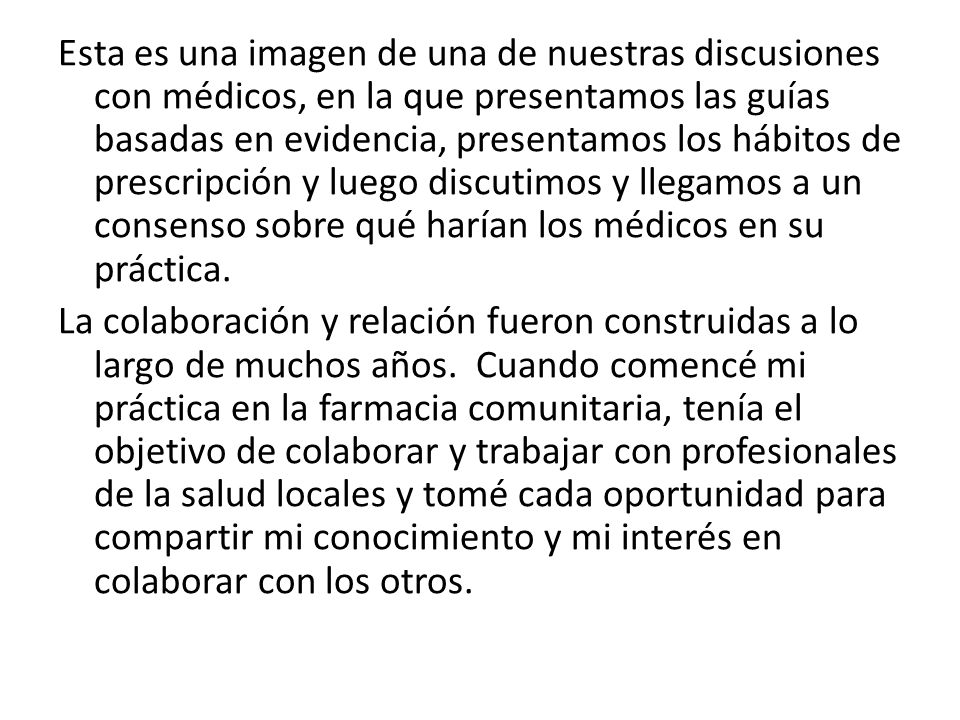 Esta es una imagen de una de nuestras discusiones con médicos, en la que presentamos las guías basadas en evidencia, presentamos los hábitos de prescripción y luego discutimos y llegamos a un consenso sobre qué harían los médicos en su práctica.