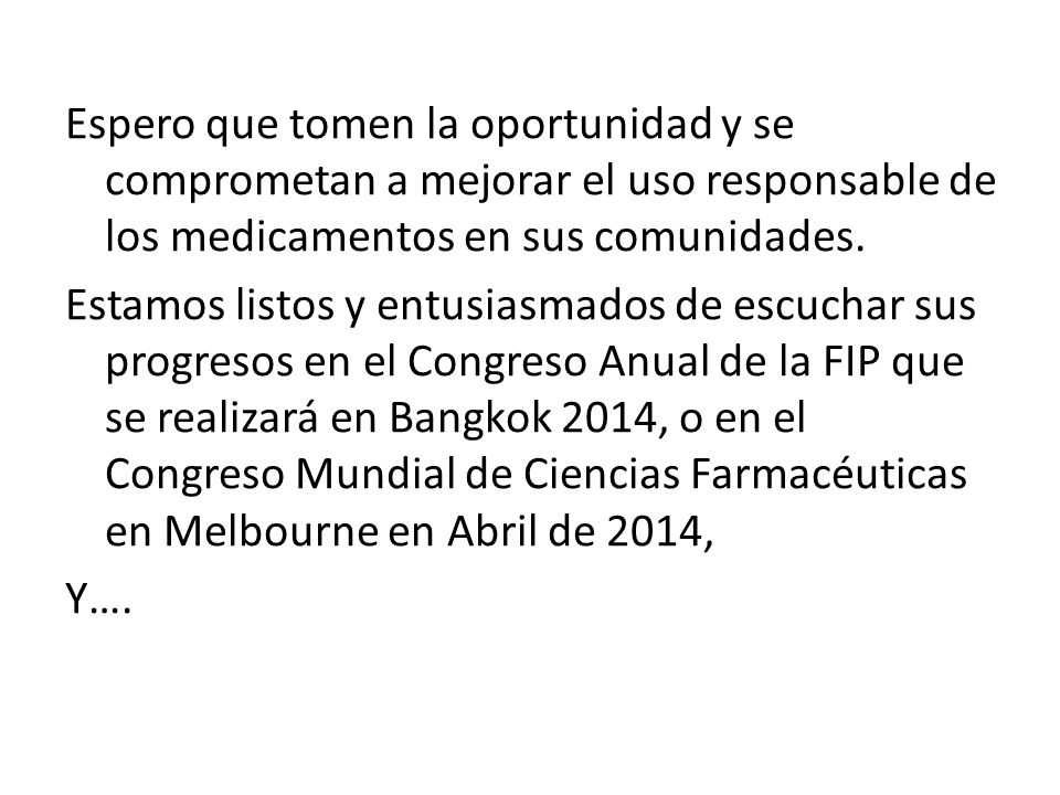 Espero que tomen la oportunidad y se comprometan a mejorar el uso responsable de los medicamentos en sus comunidades.