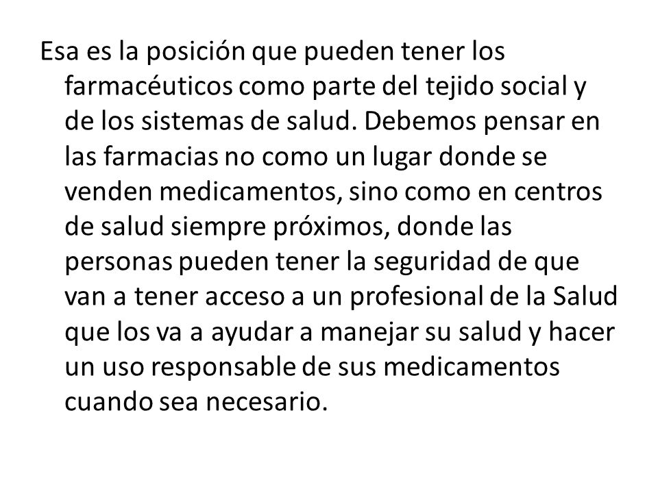 Esa es la posición que pueden tener los farmacéuticos como parte del tejido social y de los sistemas de salud.
