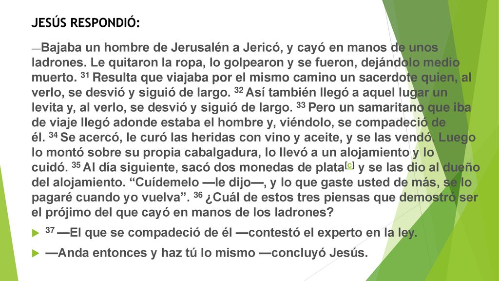 37 —El que se compadeció de él —contestó el experto en la ley.