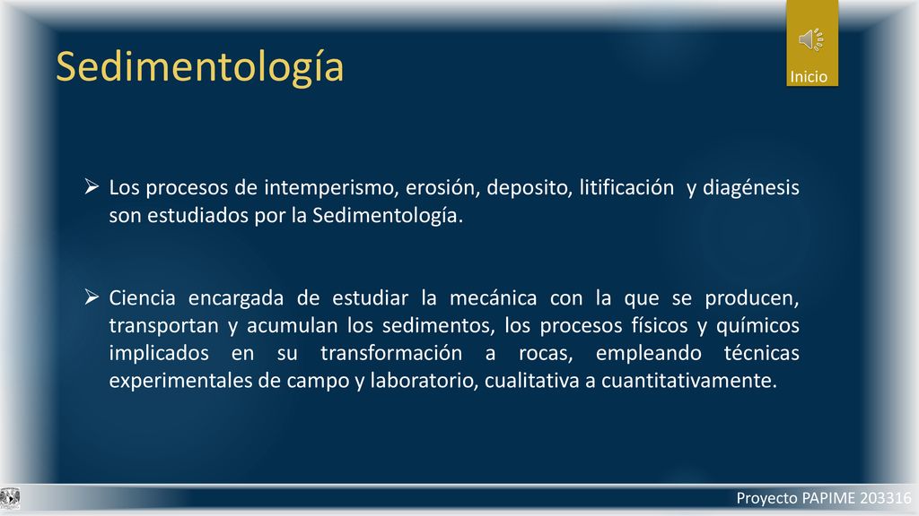 Sedimentología Inicio. Los procesos de intemperismo, erosión, deposito, litificación y diagénesis son estudiados por la Sedimentología.