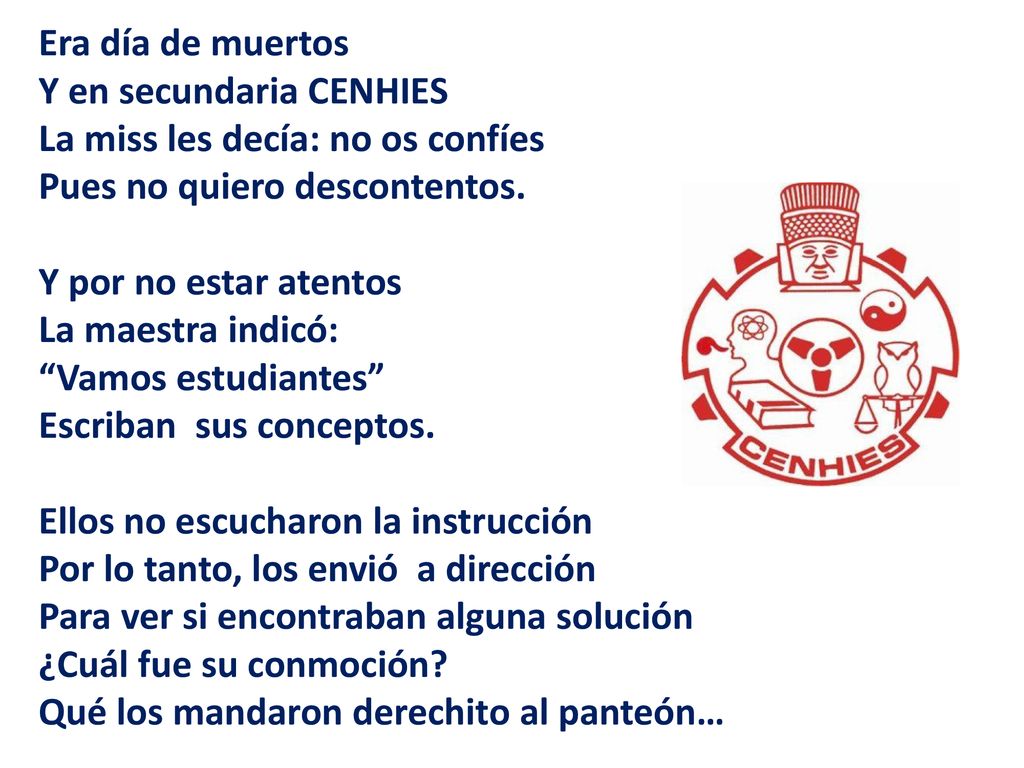 Era día de muertos Y en secundaria CENHIES. La miss les decía: no os confíes. Pues no quiero descontentos.