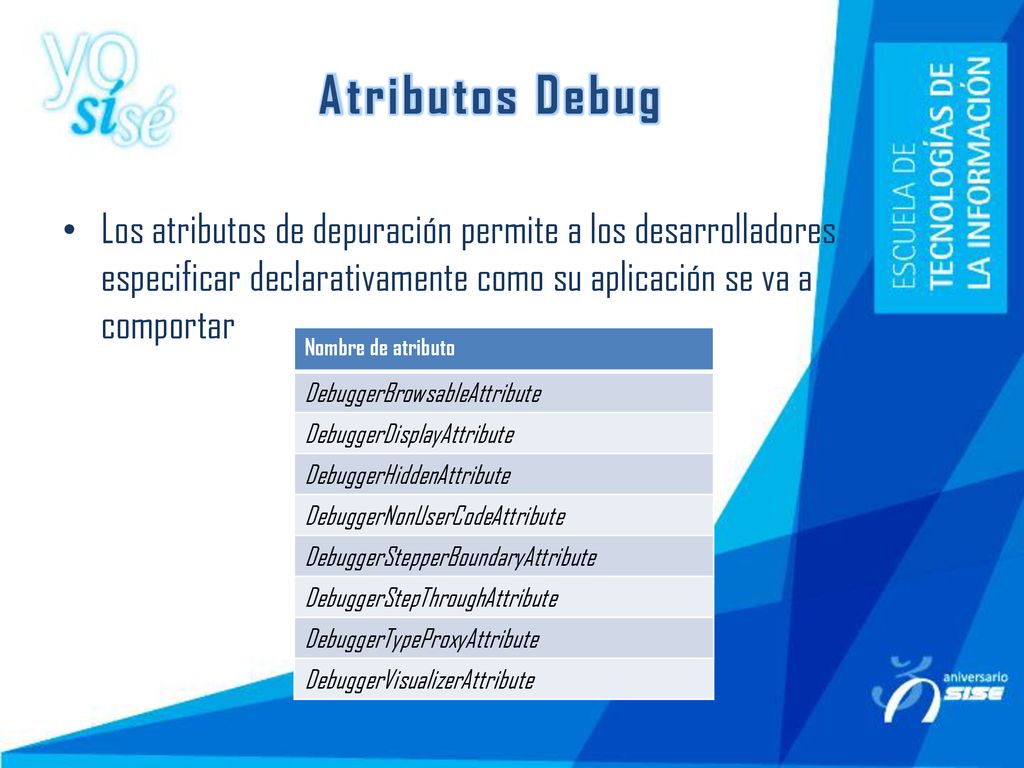 Atributos Debug Los atributos de depuración permite a los desarrolladores especificar declarativamente como su aplicación se va a comportar.