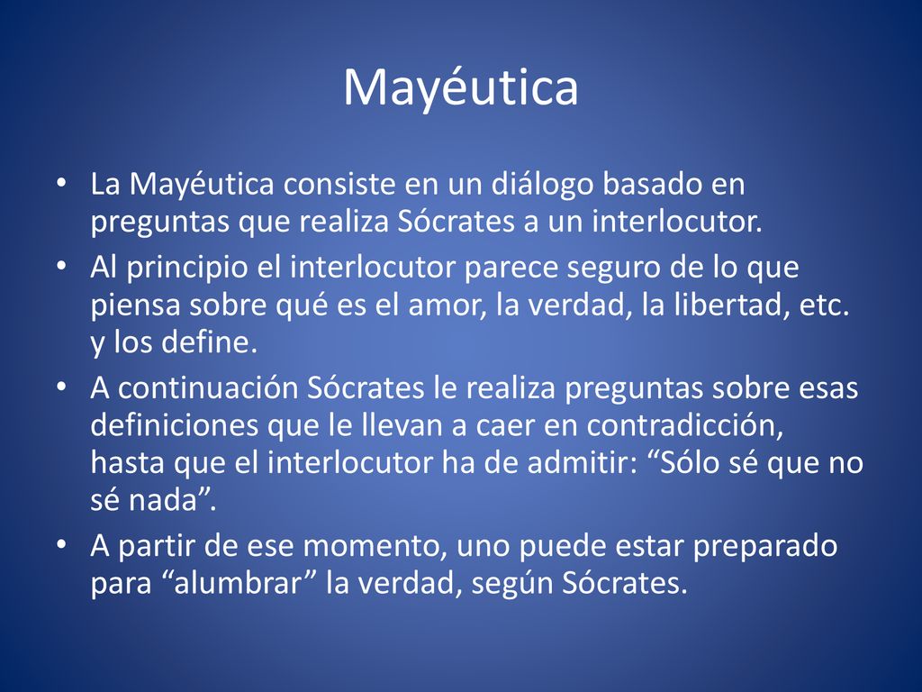 Mayéutica La Mayéutica consiste en un diálogo basado en preguntas que realiza Sócrates a un interlocutor.