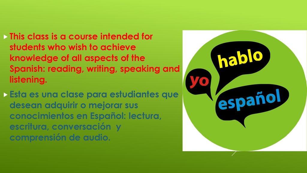 This class is a course intended for students who wish to achieve knowledge of all aspects of the Spanish: reading, writing, speaking and listening.