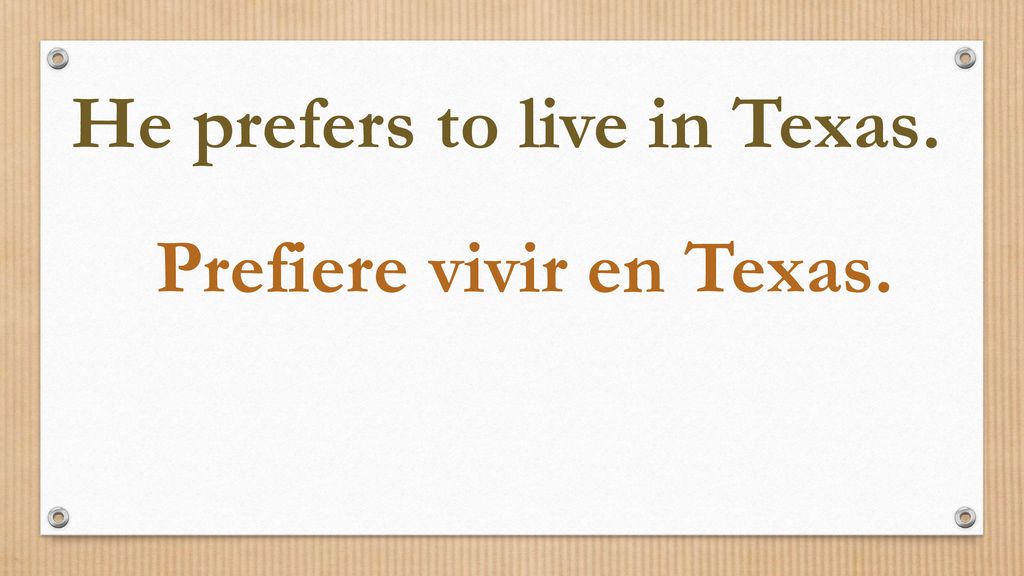 He prefers to live in Texas. Prefiere vivir en Texas.