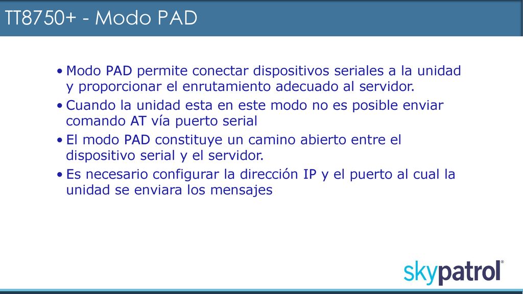 TT Modo PAD Modo PAD permite conectar dispositivos seriales a la unidad y proporcionar el enrutamiento adecuado al servidor.