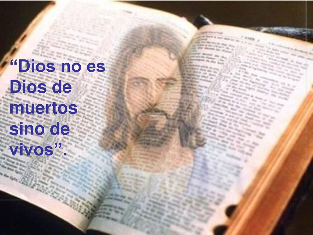 Dios no es Dios de muertos sino de vivos .