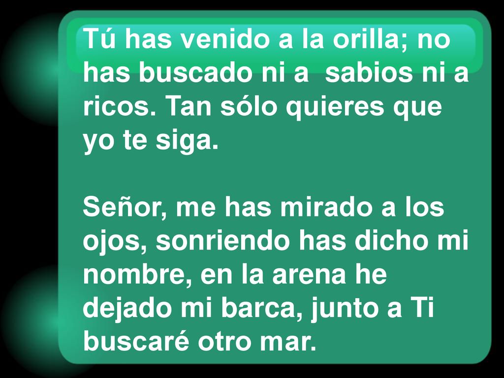 Tú has venido a la orilla; no has buscado ni a sabios ni a ricos