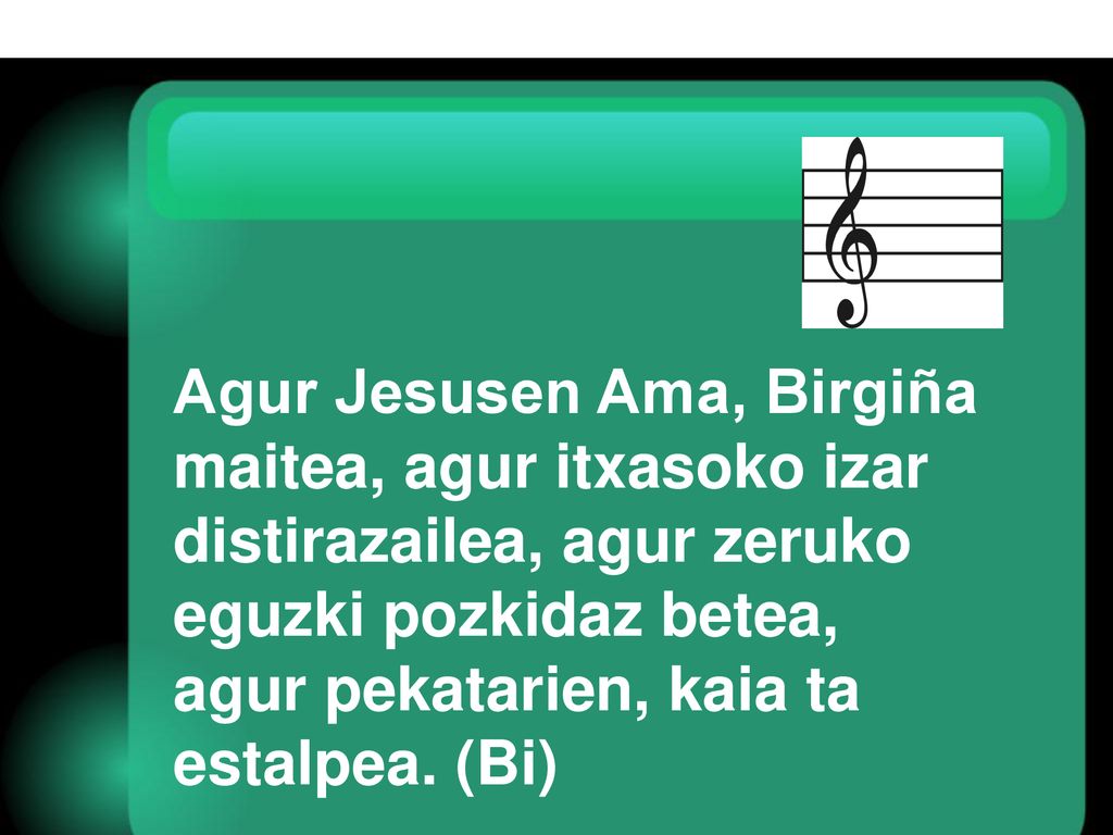 Agur Jesusen Ama, Birgiña maitea, agur itxasoko izar distirazailea, agur zeruko eguzki pozkidaz betea,