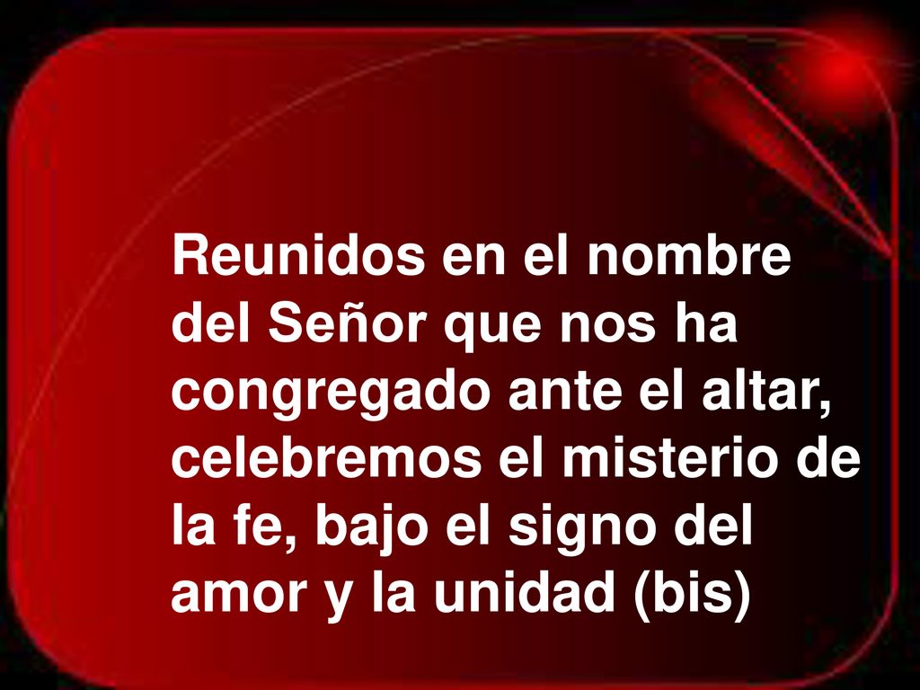 Reunidos en el nombre del Señor que nos ha congregado ante el altar,