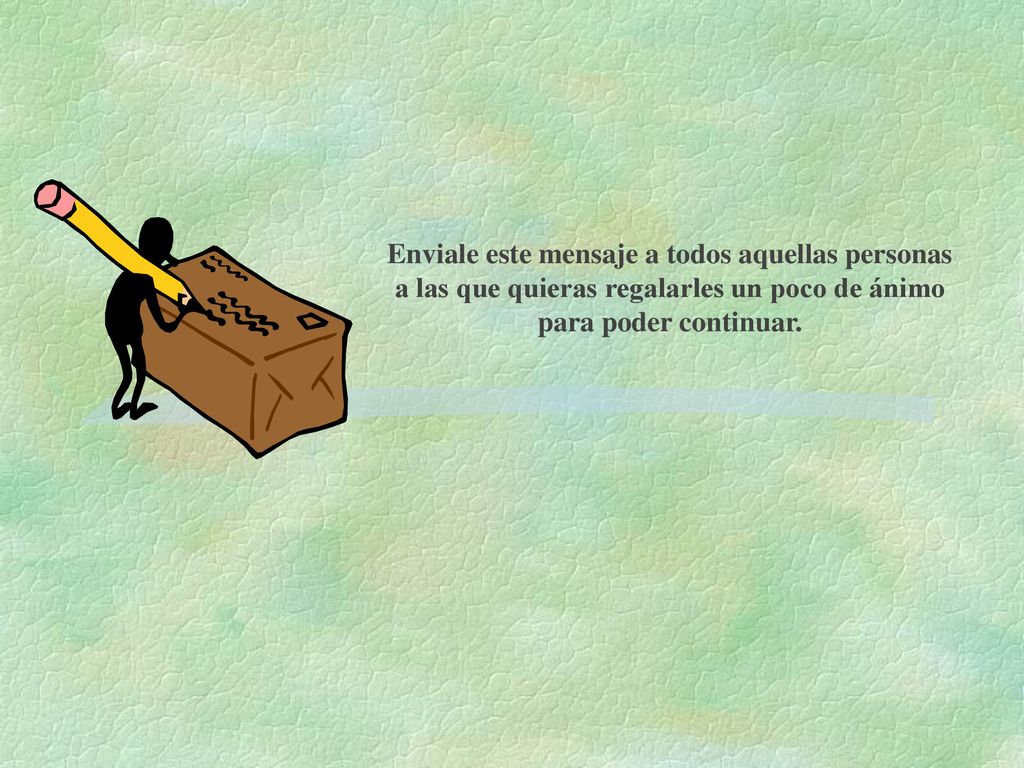 Enviale este mensaje a todos aquellas personas a las que quieras regalarles un poco de ánimo para poder continuar.