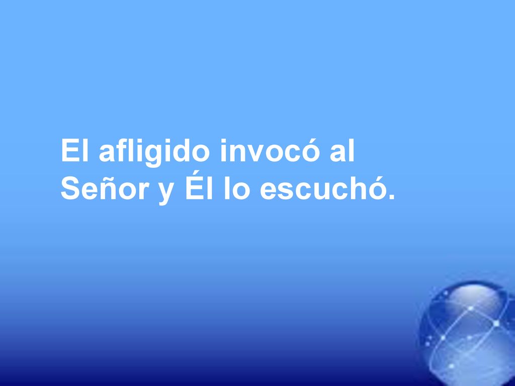 El afligido invocó al Señor y Él lo escuchó.