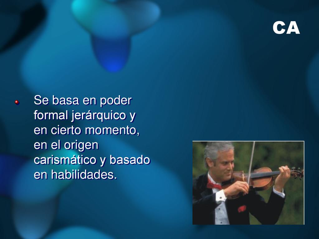 CA Se basa en poder formal jerárquico y en cierto momento, en el origen carismático y basado en habilidades.