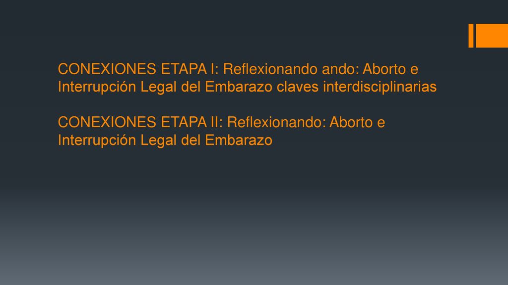 CONEXIONES ETAPA I: Reflexionando ando: Aborto e Interrupción Legal del Embarazo claves interdisciplinarias CONEXIONES ETAPA II: Reflexionando: Aborto e Interrupción Legal del Embarazo