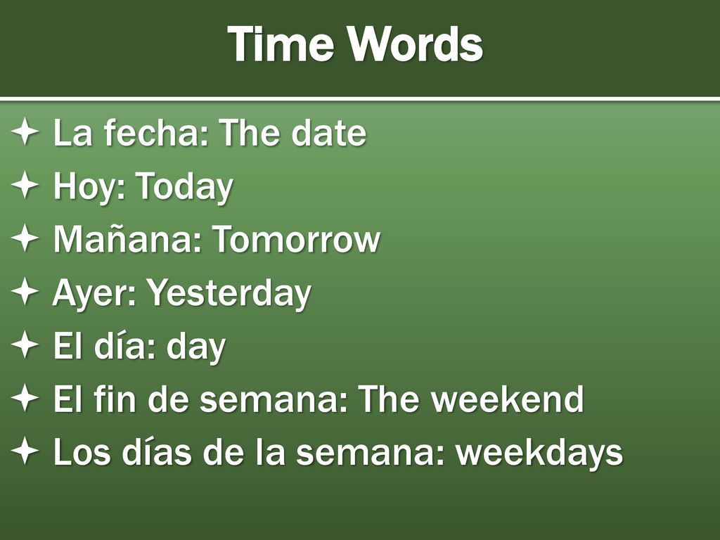 Time Words La fecha: The date Hoy: Today Mañana: Tomorrow