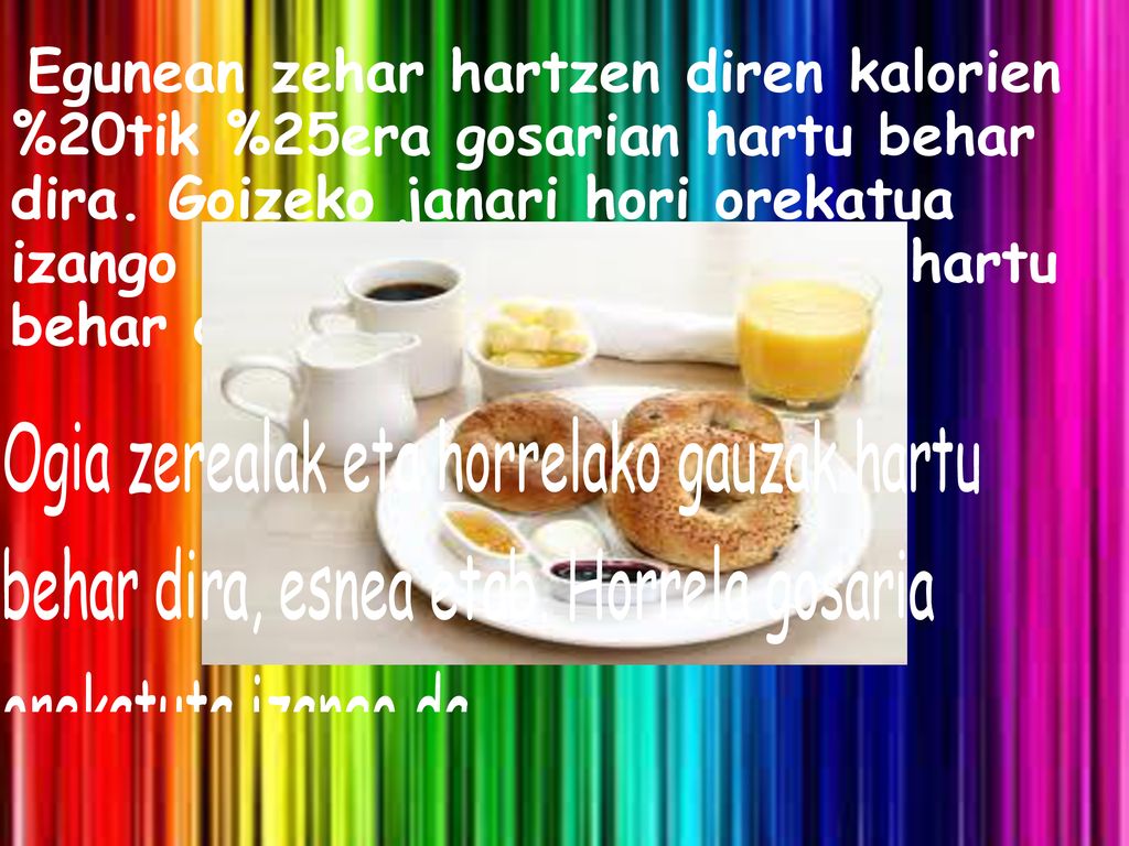 Egunean zehar hartzen diren kalorien %20tik %25era gosarian hartu behar dira.