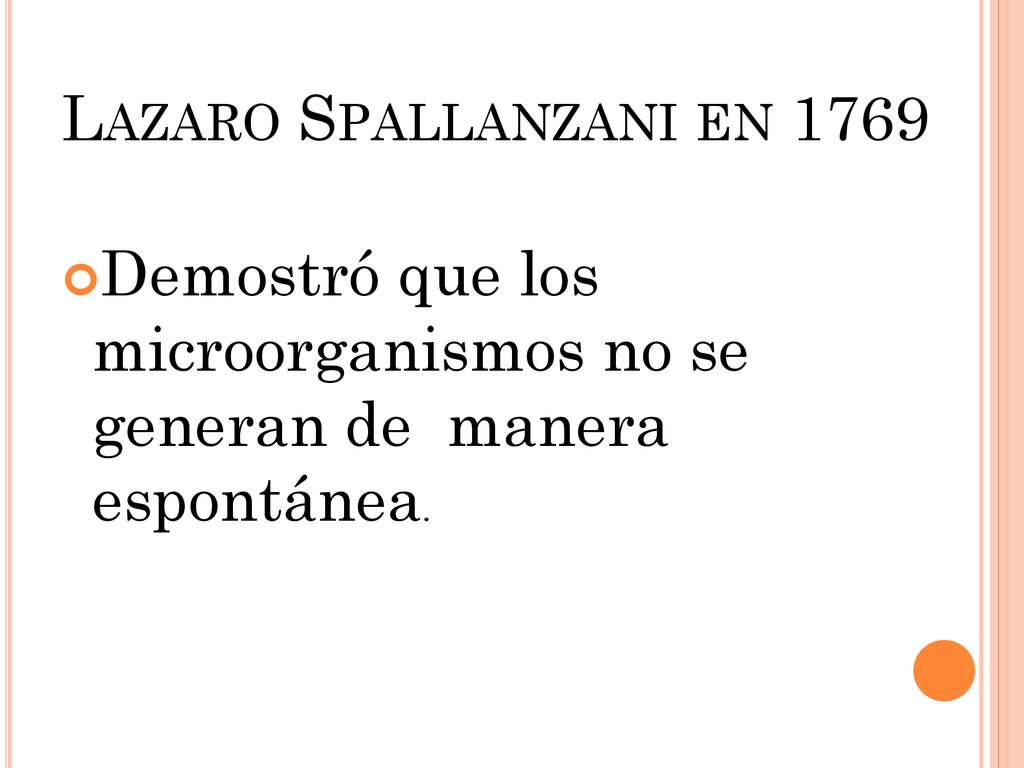 Lazaro Spallanzani en 1769 Demostró que los microorganismos no se generan de manera espontánea.