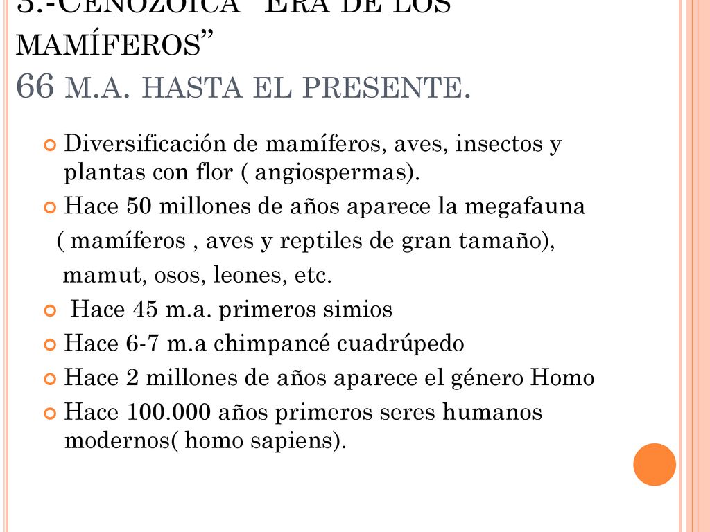 3.-Cenozoica Era de los mamíferos 66 m.a. hasta el presente.