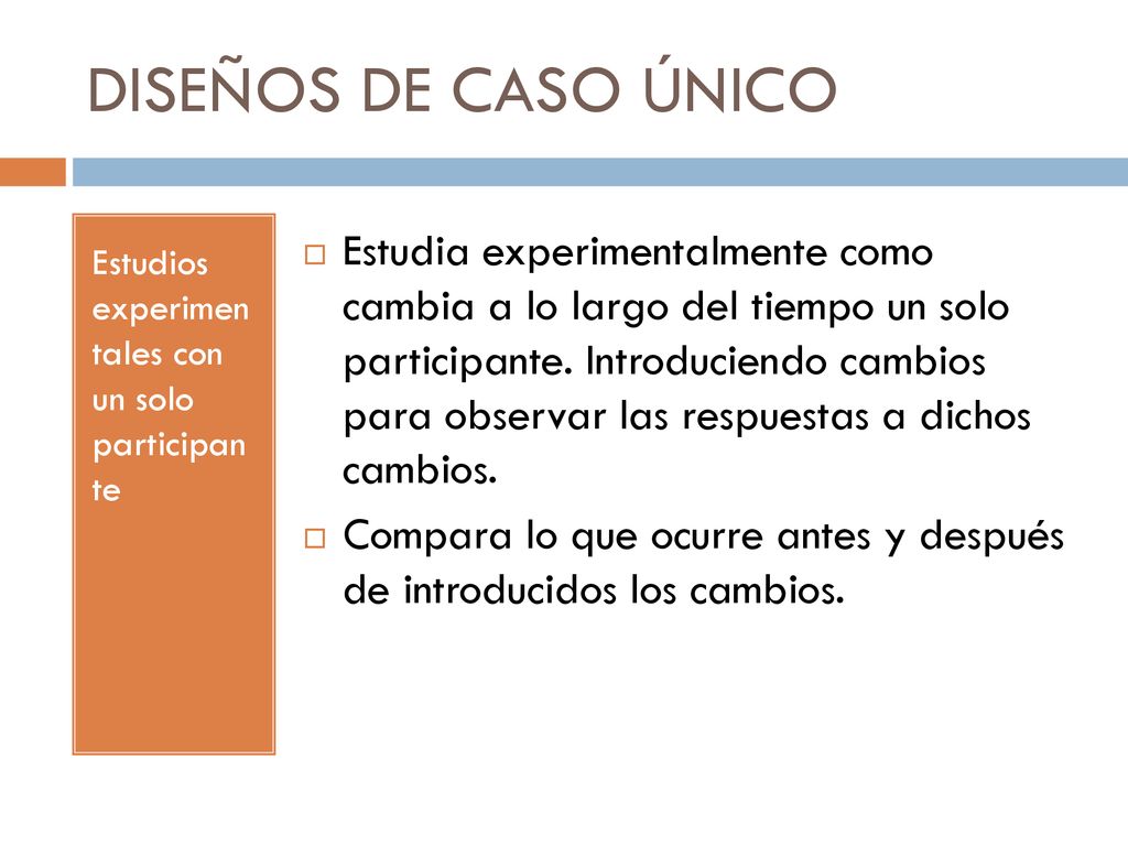 DISEÑOS DE CASO ÚNICO Estudios experimen tales con un solo participan te.