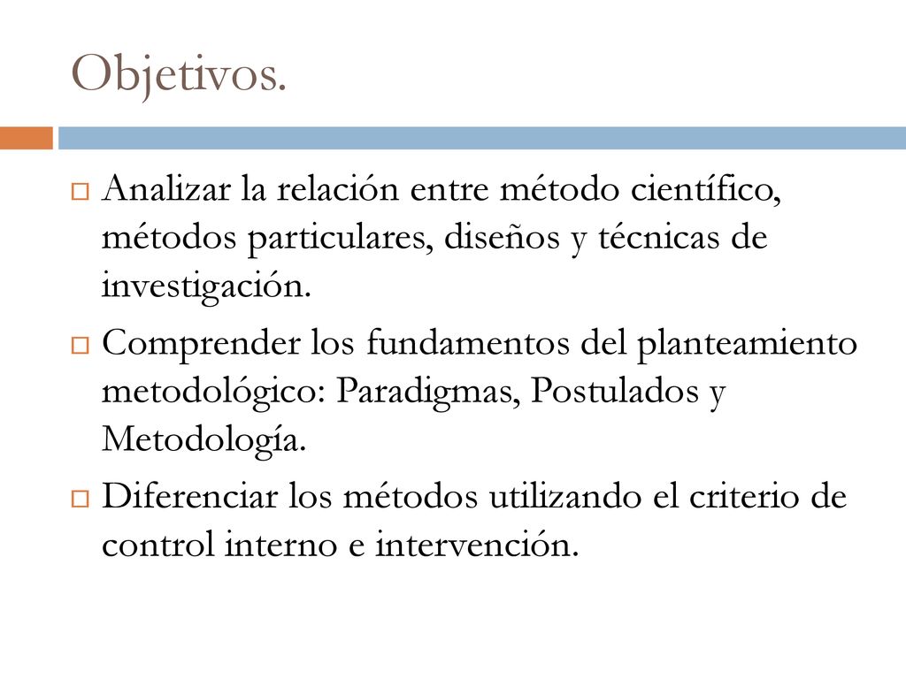 Objetivos. Analizar la relación entre método científico, métodos particulares, diseños y técnicas de investigación.