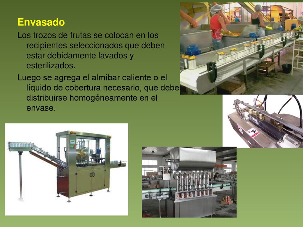 Envasado Los trozos de frutas se colocan en los recipientes seleccionados que deben estar debidamente lavados y esterilizados.