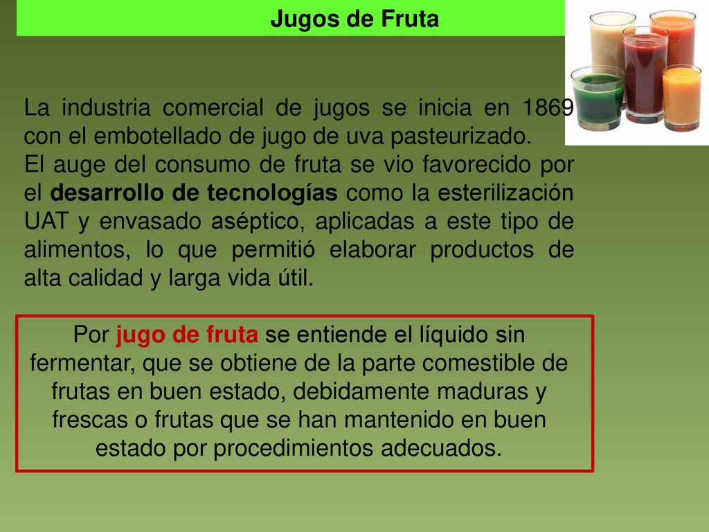 Jugos de Fruta La industria comercial de jugos se inicia en 1869 con el embotellado de jugo de uva pasteurizado.
