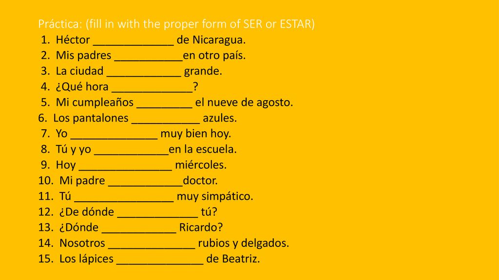 Práctica: (fill in with the proper form of SER or ESTAR)