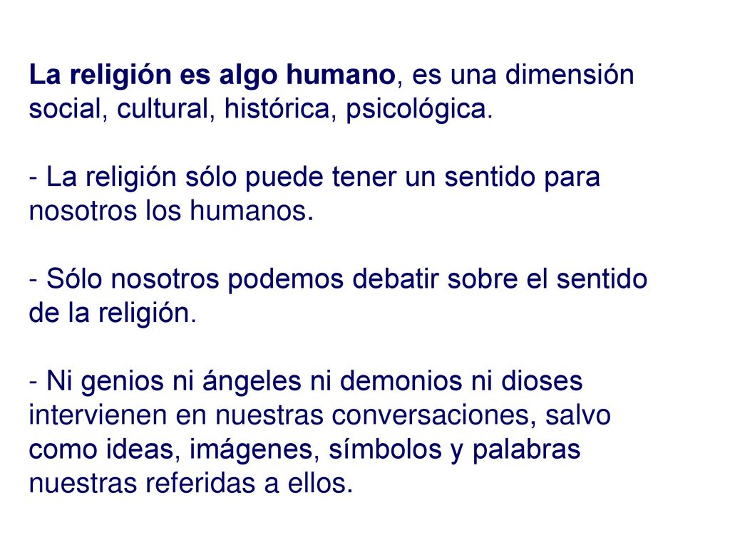 La religión es algo humano, es una dimensión social, cultural, histórica, psicológica.