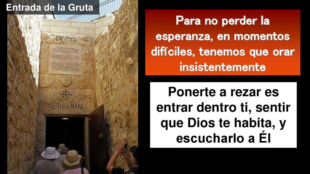 Entrada de la Gruta Para no perder la esperanza, en momentos difíciles, tenemos que orar insistentemente.
