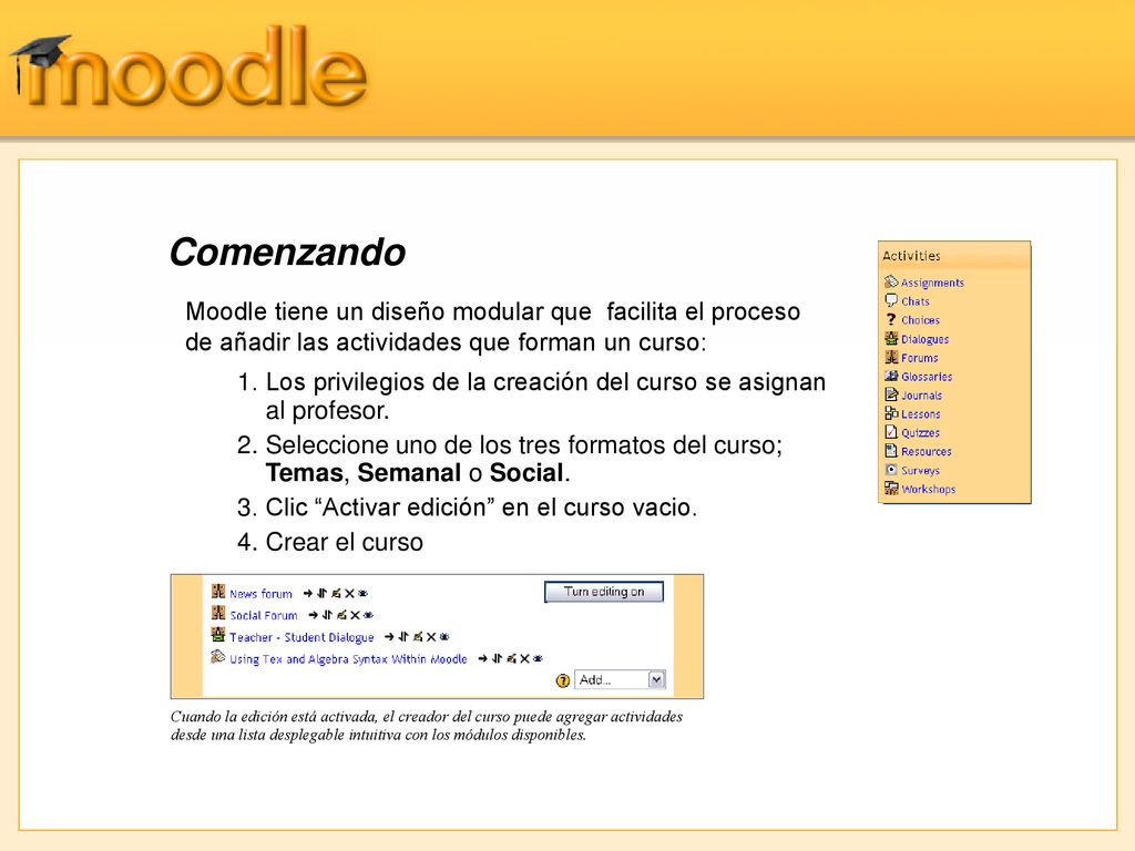 Comenzando Moodle tiene un diseño modular que facilita el proceso de añadir las actividades que forman un curso: