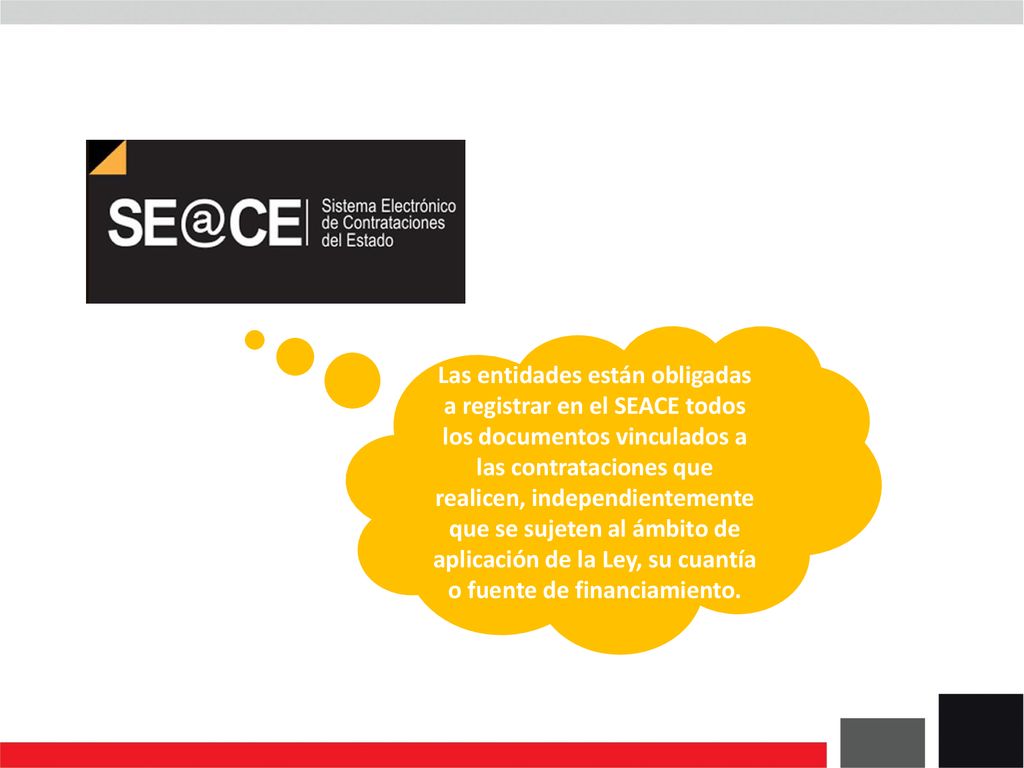 Las entidades están obligadas a registrar en el SEACE todos los documentos vinculados a las contrataciones que realicen, independientemente que se sujeten al ámbito de aplicación de la Ley, su cuantía o fuente de financiamiento.