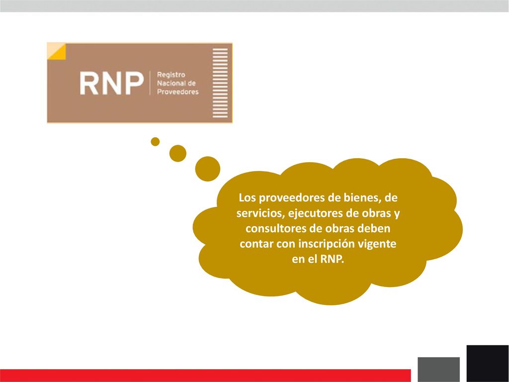 Los proveedores de bienes, de servicios, ejecutores de obras y consultores de obras deben contar con inscripción vigente en el RNP.