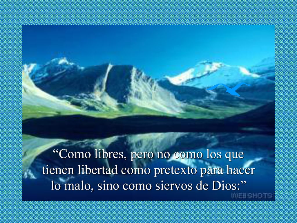 Como libres, pero no como los que tienen libertad como pretexto para hacer lo malo, sino como siervos de Dios: