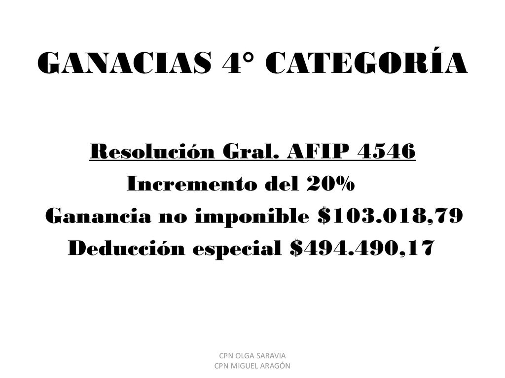 GANACIAS 4° CATEGORÍA Resolución Gral. AFIP 4546 Incremento del 20% Ganancia no imponible $ ,79 Deducción especial $ ,17