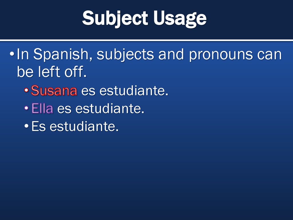 Subject Usage In Spanish, subjects and pronouns can be left off.