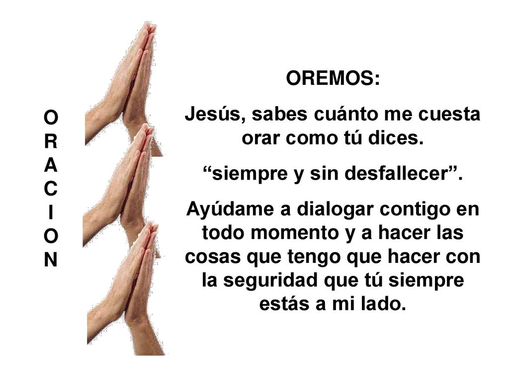Jesús, sabes cuánto me cuesta orar como tú dices.
