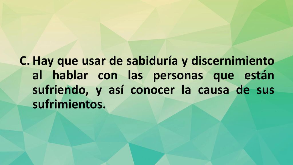 Hay que usar de sabiduría y discernimiento al hablar con las personas que están sufriendo, y así conocer la causa de sus sufrimientos.