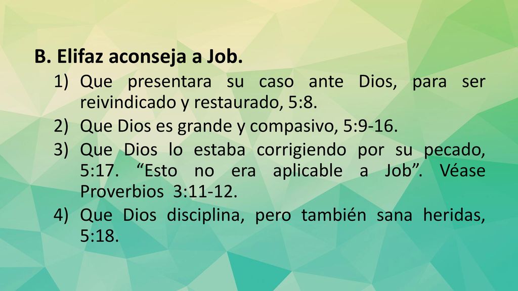 Elifaz aconseja a Job. Que presentara su caso ante Dios, para ser reivindicado y restaurado, 5:8. Que Dios es grande y compasivo, 5:9-16.