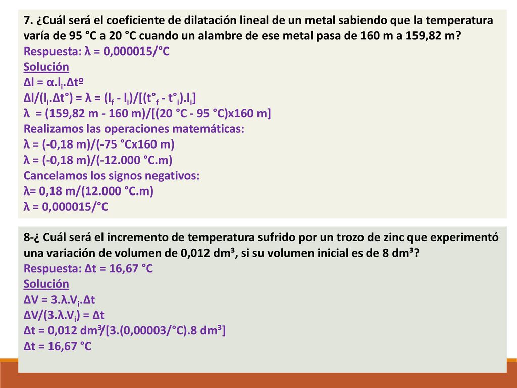 7. ¿Cuál será el coeficiente de dilatación lineal de un metal sabiendo que la temperatura varía de 95 °C a 20 °C cuando un alambre de ese metal pasa de 160 m a 159,82 m