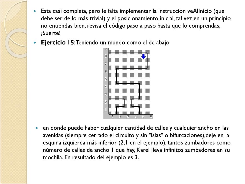Esta casi completa, pero le falta implementar la instrucción veAlInicio (que debe ser de lo más trivial) y el posicionamiento inicial, tal vez en un principio no entiendas bien, revisa el código paso a paso hasta que lo comprendas, ¡Suerte!
