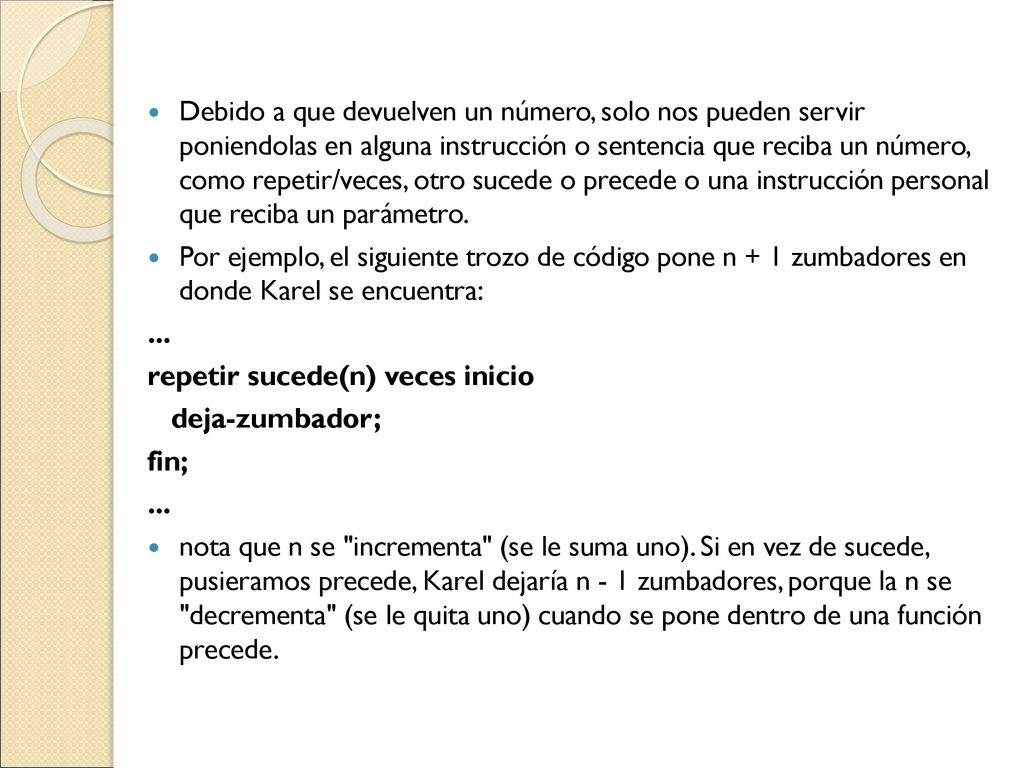 Debido a que devuelven un número, solo nos pueden servir poniendolas en alguna instrucción o sentencia que reciba un número, como repetir/veces, otro sucede o precede o una instrucción personal que reciba un parámetro.