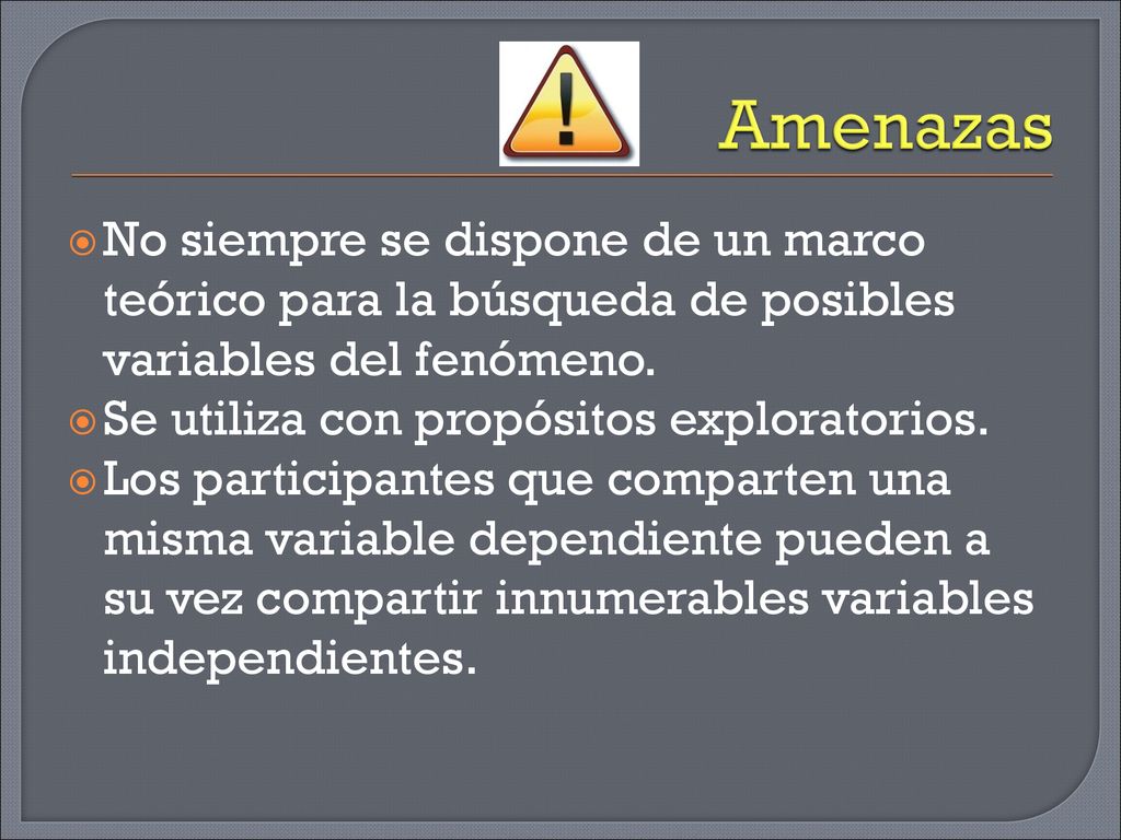 Amenazas No siempre se dispone de un marco teórico para la búsqueda de posibles variables del fenómeno.