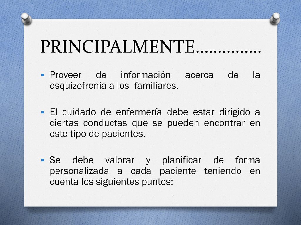 PRINCIPALMENTE…………… Proveer de información acerca de la esquizofrenia a los familiares.