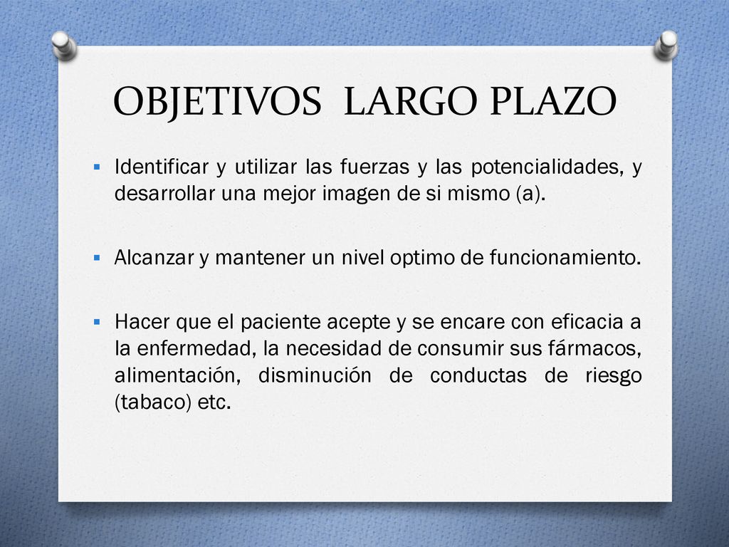 OBJETIVOS LARGO PLAZO Identificar y utilizar las fuerzas y las potencialidades, y desarrollar una mejor imagen de si mismo (a).