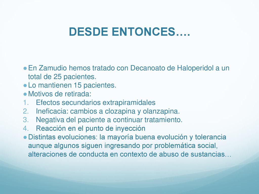 DESDE ENTONCES…. En Zamudio hemos tratado con Decanoato de Haloperidol a un total de 25 pacientes. Lo mantienen 15 pacientes.