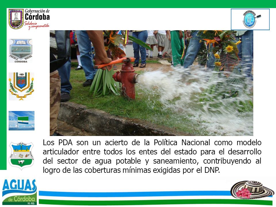 Los PDA son un acierto de la Política Nacional como modelo articulador entre todos los entes del estado para el desarrollo del sector de agua potable y saneamiento, contribuyendo al logro de las coberturas mínimas exigidas por el DNP.