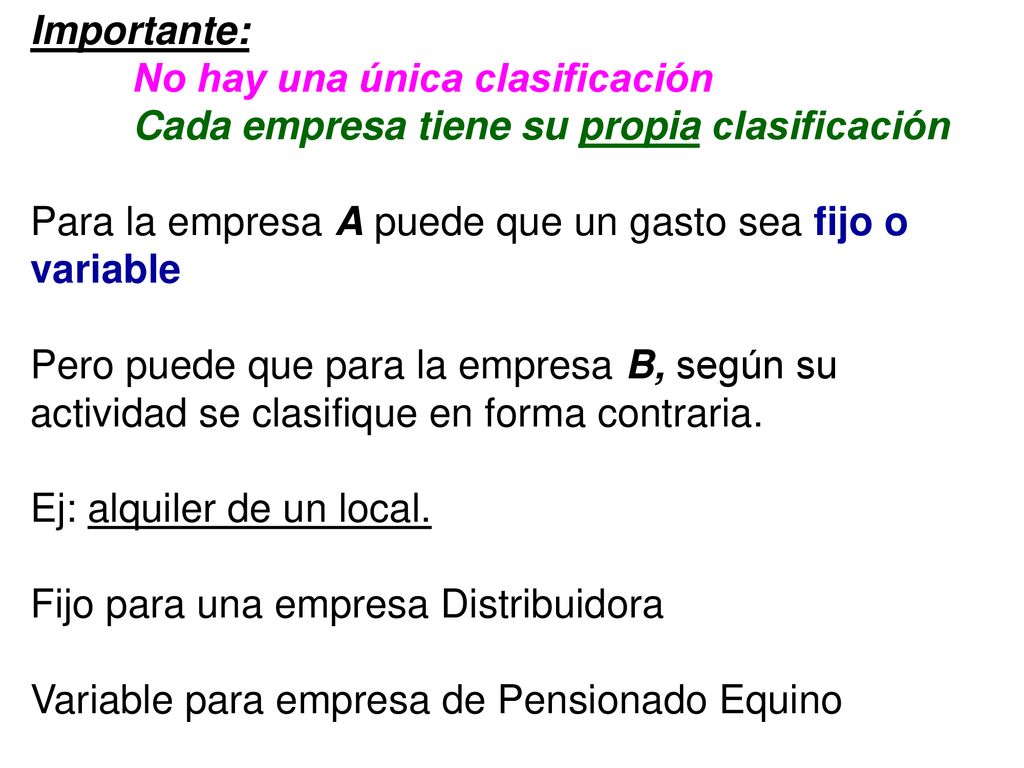 Importante: No hay una única clasificación. Cada empresa tiene su propia clasificación. Para la empresa A puede que un gasto sea fijo o variable.